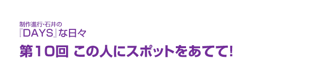 制作進行・石井の『DAYS』な日々